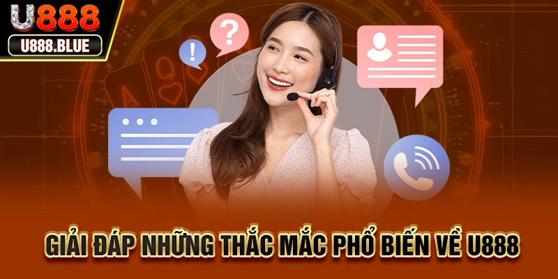 Giải đáp những thắc mắc phổ biến về U888
