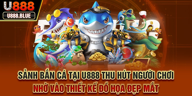 Sảnh bắn cá tại U888 thu hút người chơi nhờ vào thiết kế đồ họa đẹp mắt