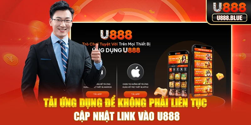 Tải ứng dụng để không phải liên tục cập nhật link vào U888 Tải ứng dụng để không phải liên tục cập nhật link vào U888